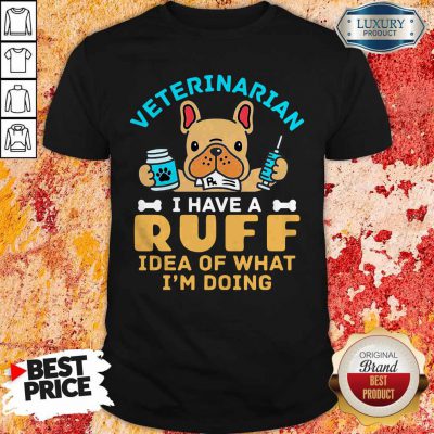 Cute Veterinarian I Have A Ruff Idea Of What I’m Doing Shirt