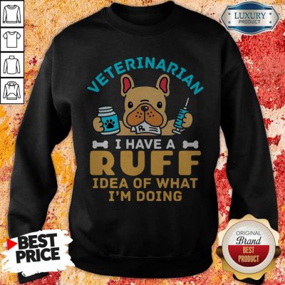 Cute Veterinarian I Have A Ruff Idea Of What I’m Doing Sweatshirt