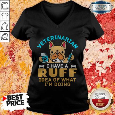 Cute Veterinarian I Have A Ruff Idea Of What I’m Doing V-neck