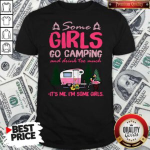 Flamingo Some Girls Go Camping And Drink Too Much It’s Me I’m Some Girls Shirt
