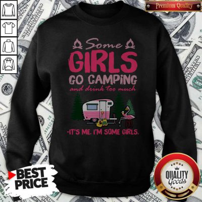 Flamingo Some Girls Go Camping And Drink Too Much It’s Me I’m Some Girls Sweatshirt
