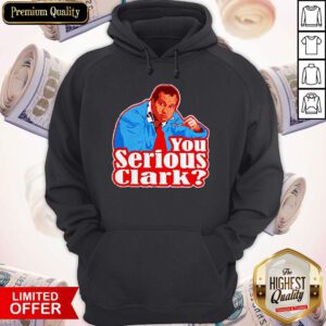 Funny Cousin Eddie You Serious Clark Hoodie
