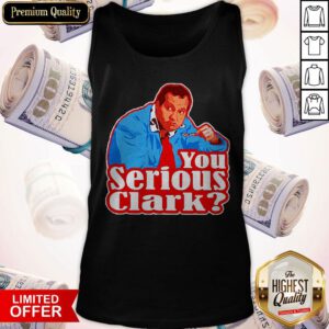 Funny Cousin Eddie You Serious Clark Tank Top