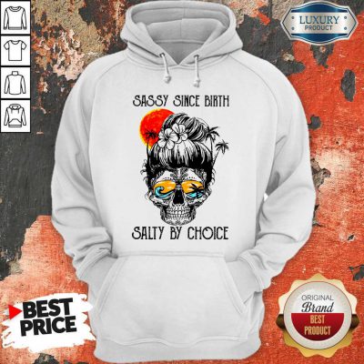 Funny Sassy Since Birth Salty By Choice Skull Girl Beach Hoodie