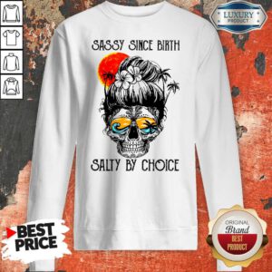 Funny Sassy Since Birth Salty By Choice Skull Girl Beach Sweatshirt