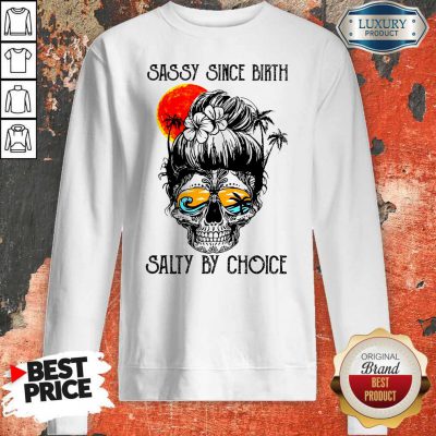 Funny Sassy Since Birth Salty By Choice Skull Girl Beach Sweatshirt