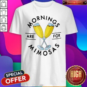 Good Mornings Are For Mimosas Shirt