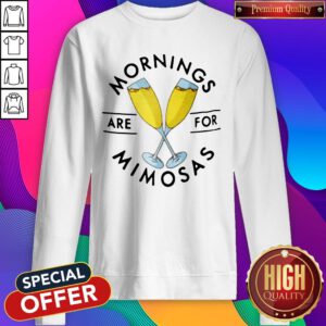 Good Mornings Are For Mimosas Sweatshirt