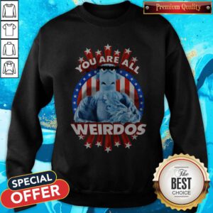Good You Are All Weirdos Sweatshirt