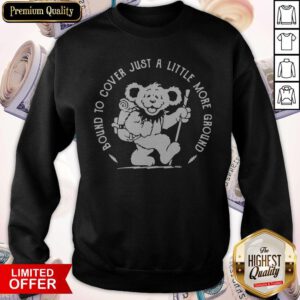 Grateful Dead Bear Bound To Cover Just A Little More Ground Sweatshirt