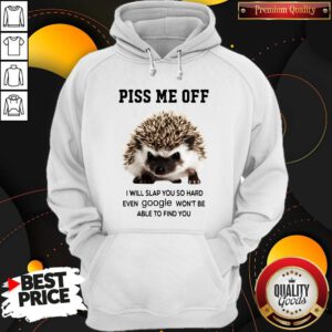 Alternative view of Hedgehog Piss Me Off I Will You So Hard Even Google Won't Be Able To Find You Shirt
