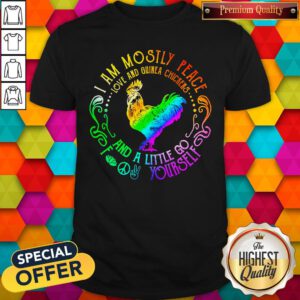 I Am Mostly Peace Love And Guinea Chickens And A Little Go Fuck Yourself Shirt
