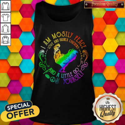 I Am Mostly Peace Love And Guinea Chickens And A Little Go Fuck Yourself Tank Top