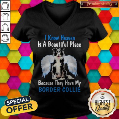 I Know Heaven Is A Beautiful Place Because They Have My Border Collie Angel V-neck