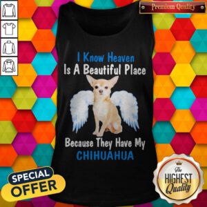 I Know Heaven Is A Beautiful Place Because They Have My Chihuahua Angel Tank Top