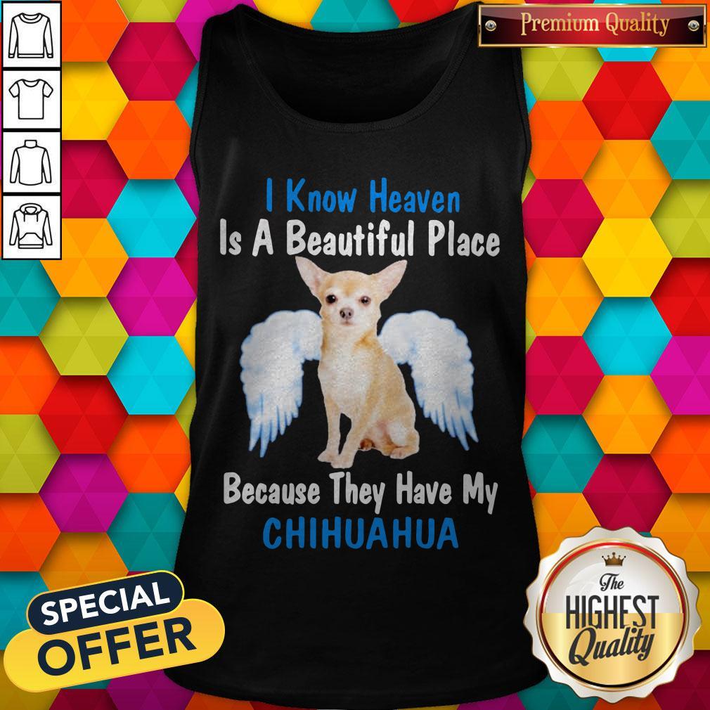 I Know Heaven Is A Beautiful Place Because They Have My Chihuahua Angel Tank Top I Know Heaven Is A Beautiful Place Because They Have My Chihuahua Angel Tank Top