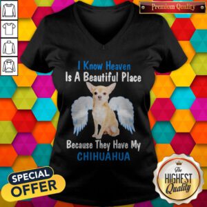 I Know Heaven Is A Beautiful Place Because They Have My Chihuahua Angel V-neck