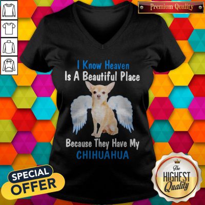 I Know Heaven Is A Beautiful Place Because They Have My Chihuahua Angel V-neck