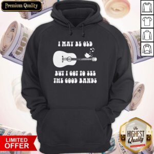 I May Be Old But I Got To See The Good Bands Guitar Hoodie