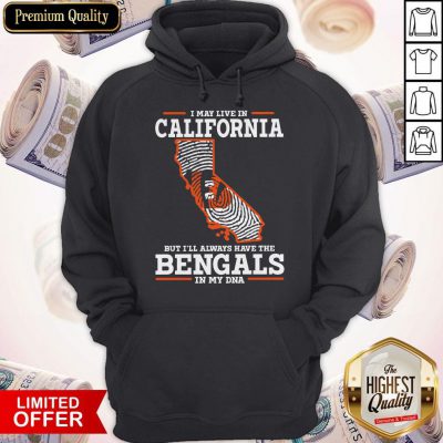 I May Live In California But I’ll Always Have The Bengals In My DNA Hoodie