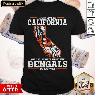 I May Live In California But I’ll Always Have The Bengals In My DNA Shirt