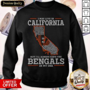 I May Live In California But I’ll Always Have The Bengals In My DNA Sweatshirt