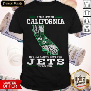 I May Live In California But I’ll Always Have The Jets In My DNA Shirt