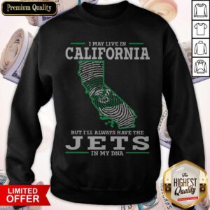 I May Live In California But I’ll Always Have The Jets In My DNA Sweatshirt