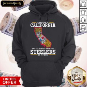 I May Live In California But I’ll Always Have The Steelers In My DNA Hoodie