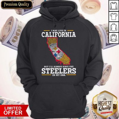 I May Live In California But I’ll Always Have The Steelers In My DNA Hoodie