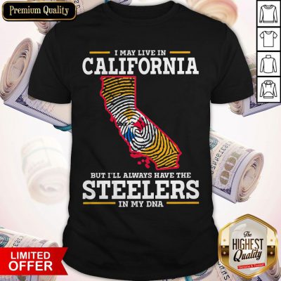 I May Live In California But I’ll Always Have The Steelers In My DNA Shirt