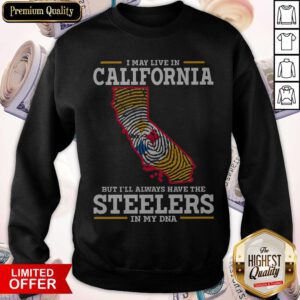 I May Live In California But I’ll Always Have The Steelers In My DNA Sweatshirt