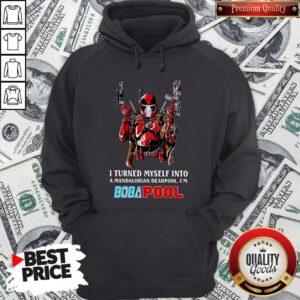 I Turned Myself Into A Mandalorian Deadpool I’m Boba Pool Hoodie