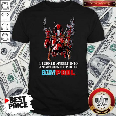 I Turned Myself Into A Mandalorian Deadpool I’m Boba Pool Shirt