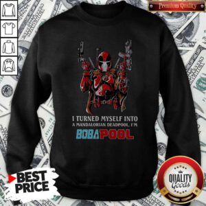 I Turned Myself Into A Mandalorian Deadpool I’m Boba Pool Sweatshirt