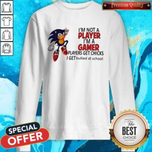 I’m Not A Player I’m A Gamer Players Get Chicks I Get Bullied At School Sweatshirt
