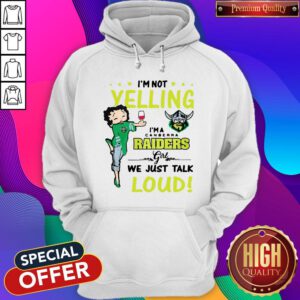 I’m Not Yelling I’m A Canberra Raiders Girl We Just Talk Loud Hoodie