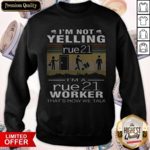 I’m Not Yelling Rue21 I’m A Rue21 Worker That’s How We Talk Vintage Sweatshirt