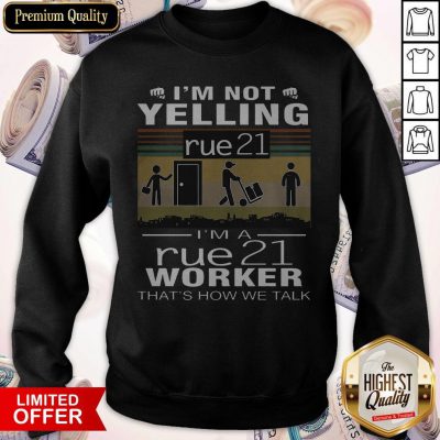 I’m Not Yelling Rue21 I’m A Rue21 Worker That’s How We Talk Vintage Sweatshirt