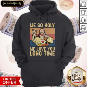 Jesus Me So Holy Me Love You Long Time Vintage Retro Hoodie