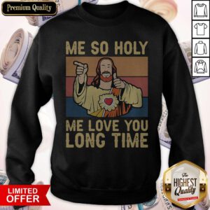 Jesus Me So Holy Me Love You Long Time Vintage Retro Sweatshirt