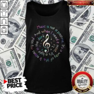 Music Is Not A Pastime It’s A Way Of Life It Eases My Soul Tank Top