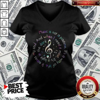 Music Is Not A Pastime It’s A Way Of Life It Eases My Soul V-neck