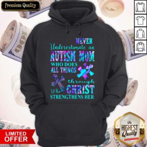 Never Underestimate An Autism Mom Who Does All Things Through Who Christ Strengthens Her Hoodie