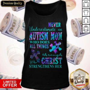 Never Underestimate An Autism Mom Who Does All Things Through Who Christ Strengthens Her Tank Top