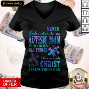 Never Underestimate An Autism Mom Who Does All Things Through Who Christ Strengthens Her V-neck