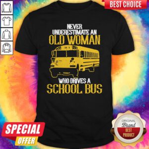 Never Underestimate An Old Woman Who Drives A School Bus Shirt
