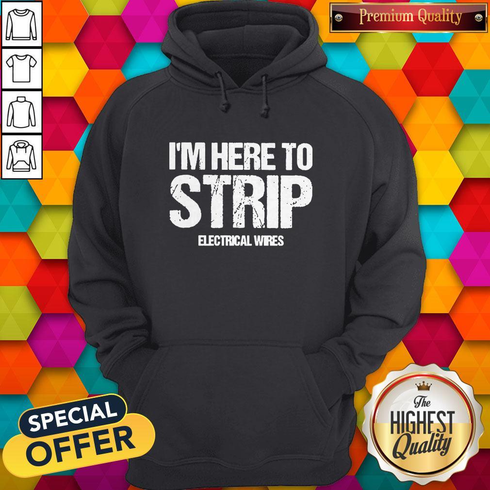 Nice I’m Here To Strip Electrical Wires Hoodie Nice I’m Here To Strip Electrical Wires Hoodie