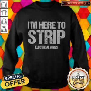 Nice I’m Here To Strip Electrical Wires Sweatshirt