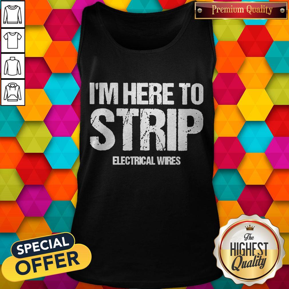Nice I’m Here To Strip Electrical Wires Tank Top Nice I’m Here To Strip Electrical Wires Tank Top